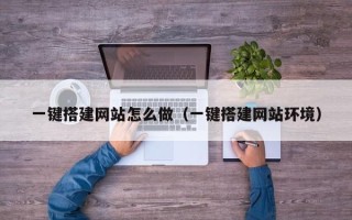 内江一键搭建网站怎么做（一键搭建网站环境）