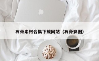 内江石膏素材合集下载网站（石膏彩图）
