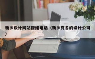 内江新乡设计网站搭建电话（新乡有名的设计公司）